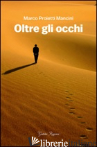 OLTRE GLI OCCHI - PROIETTI MANCINI MARCO