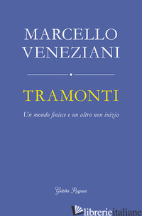 TRAMONTI. UN MONDO FINISCE E UN ALTRO NON INIZIA - VENEZIANI MARCELLO