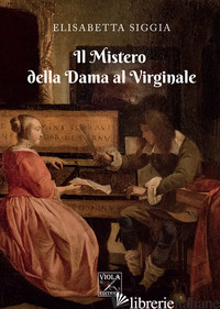 MISTERO DELLA DAMA AL VIRGINALE (IL) - SIGGIA ELISABETTA