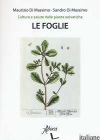 FOGLIE. CULTURA E SALUTE DALLE PIANTE SELVATICHE (LE) - DI MASSIMO MAURIZIO; DI MASSIMO SANDRO
