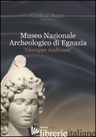 MUSEO ARCHEOLOGICO NAZIONALE DI EGNAZIA «GIUSEPPE ANDREASSI». GUIDA AL MUSEO. ED - 