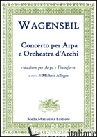 CONCERTO PER ARPA E ORCHESTRA D'ARCHI. RIDUZIONE PER ARPA E PIANOFORTE (SPARTITO - WAGENSEIL GEORG CHRISTOPH; ALLEGRO M. (CUR.)
