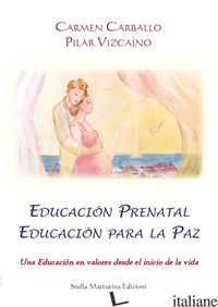 EDUCACION PRENATAL EDUCACION PARA LA PAZ. UNA EDUCACION EN VALORES DESDE EL INIC - CARBALLO CARMEN; VIZCAINO PILAR