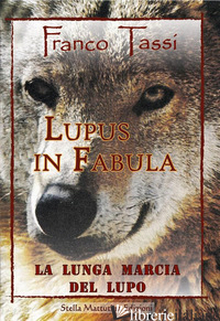 LUPUS IN FABULA. LA LUNGA MARCIA DEL LUPO - TASSI FRANCO