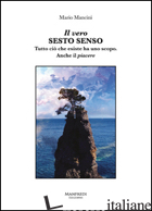 VERO SESTO SENSO. TUTTO CIO' CHE ESISTE HA UNO SCOPO. ANCHE IL PIACERE (IL) - MANCINI MARIO