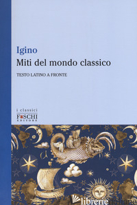 MITI DEL MONDO CLASSICO. TESTO LATINO A FRONTE - IGINO L'ASTRONOMO; GASTI F. (CUR.)