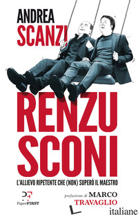 RENZUSCONI. L'ALLIEVO RIPETENTE CHE (NON) SUPERO' IL MAESTRO - SCANZI ANDREA; DE MASI DOMENICO