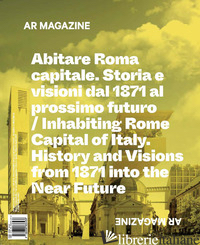 AR MAGAZINE. VOL. 123-124: ABITARE ROMA. CAPITALE. STORIA E VISIONI DAL 1871 AL  - 