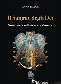 SANGUE DEGLI DEI. NOZZE SACRE NELLA TERRA DEI SUMERI (IL) - BELLON ANNA