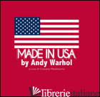 MADE IN USA BY ANDY WARHOL. EDIZ. ILLUSTRATA - MENOLASCINA G. (CUR.)