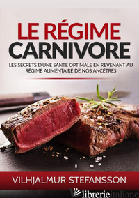 REGIME CARNIVORE. LES SECRETS D'UNE SANTE' OPTIMALE EN REVENANT AU REGIME ALIMEN - STEFANSSON VILHJALMUR