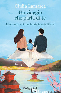 VIAGGIO CHE PARLA DI TE. L'AVVENTURA DI UNA FAMIGLIA NATA LIBERA (UN) - LAMARCA GIULIA