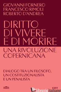 DIRITTO DI VIVERE E DI MORIRE. UNA RIVOLUZIONE COPERNICANA di FORNERO GIOVANNI; RIMOLI FRANCESCO; D'ANDREA ROBERTO