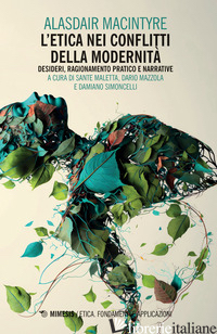 ETICA NEI CONFLITTI DELLA MODERNITA': DESIDERI, RAGIONAMENTO PRATICO E NARRATIVE di MACINTYRE ALASDAIR; MALETTA S. (CUR.); MAZZOLA D. (CUR.); SIMONCELLI D. (CUR.)