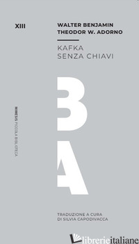 KAFKA SENZA CHIAVI di ADORNO THEODOR W.; BENJAMIN WALTER