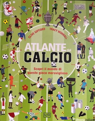 ATLANTE DEL CALCIO. SCOPRI IL MONDO DI QUESTO GIOCO MERAVIGLIOSO - GIFFORD CLIVE; WORRALL TRACY