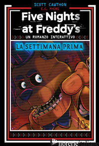 SETTIMANA PRIMA. UN ROMANZO INTERATTIVO. FIVE NIGHTS AT FREDDY'S (LA) di CAWTHON SCOTT; MYERS E.C.