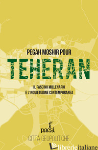 TEHERAN. IL FASCINO MILLENARIO E L'INQUIETUDINE CONTEMPORANEA di MOSHIR POUR PEGAH