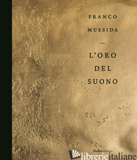 FRANCO MUSSIDA. L'ORO DEL SUONO. EDIZ. ILLUSTRATA - CORGNATI M. (CUR.)