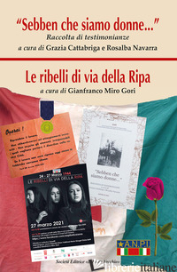 «SEBBEN CHE SIAMO DONNE». LE RIBELLI DI VIA DELLA RIPA - GORI G. M. (CUR.); CATTABRIGA G. (CUR.); NAVARRA R. (CUR.)