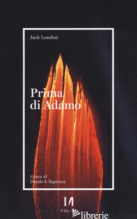 PRIMA DI ADAMO - LONDON JACK; SAPIENZA D. (CUR.)