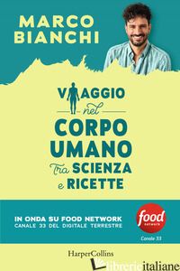 VIAGGIO NEL CORPO UMANO TRA SCIENZA E RICETTE - BIANCHI MARCO