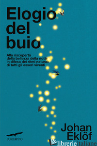 ELOGIO DEL BUIO. ALLA RISCOPERTA DELLA BELLEZZA DELLA NOTTE IN DIFESA DEI RITMI  - EKLOF JOHAN