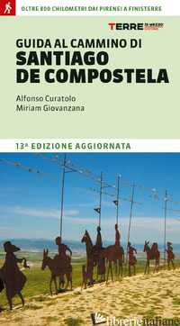 GUIDA AL CAMMINO DI SANTIAGO DE COMPOSTELA. OLTRE 800 CHILOMETRI DAI PIRENEI A F - CURATOLO ALFONSO; GIOVANZANA MIRIAM