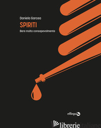 SPIRITI. BERE MOLTO CONSAPEVOLMENTE - GARCEA DANIELA