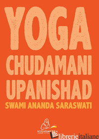 YOGA CHUDAMANI UPANISHAD. EDIZ. INTEGRALE di SARASWATI SWAMI ANANDA; TALAMONI L. (CUR.)