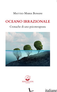 OCEANO IRRAZIONALE. CRONACHE DI UNO PSICOTERAPEUTA - BONANI MATTEO MARIA