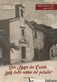 SAN MARCO DEI CAVOTI FUORI DALLE NEBBIE DEL PASSATO? - FUSCHETTO ANGELO