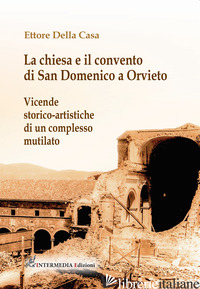 CHIESA E IL CONVENTO DI SAN DOMENICO A ORVIETO. VICENDE STORICO-ARTISTICHE DI UN - DELLA CASA ETTORE