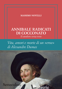 ANNIBALE RADICATI DI COCCONATO. IL CAVALIERE SENZA TESTA. VITA, AMORI E MORTE DI di NOVELLI MASSIMO