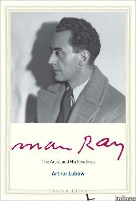 Man Ray the Artist and his Shadows - Lubow A