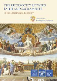 THE RECIPROCITY BETWEEN FAITH AND SACRAMENTS IN THE SACRAMENTAL ECONOMY - INTERNATIONAL THEOLOGICAL COMMISSION