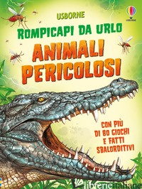ANIMALI PERICOLOSI. ROMPICAPI DA URLO. EDIZ. ILLUSTRATA - ROBSON KIRSTEEN