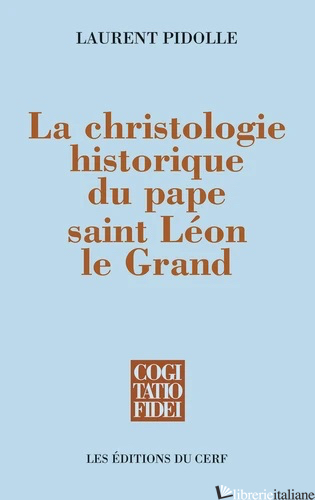 CHRISTOLOGIE HISTORIQUE DU PAPE SAINT LEON LE GRAND - PIDOLLE LAURENT