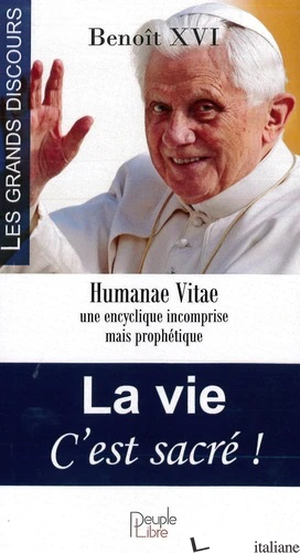 LA VIE C'EST SACRE ! - HUMANAE VITAE, UNE ENCYCLIQUE INCOMPRISE MAIS PROPHETIQUE - BENOIT XVI
