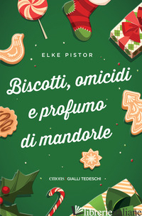 BISCOTTI, OMICIDI E PROFUMO DI MANDORLE - PISTOR ELKE