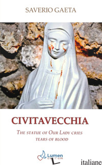 CIVITAVECCHIA. THE STATUE OF OUR LADY CRIES TEARS OF BLOOD - GAETA SAVERIO