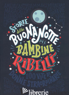 STORIE DELLA BUONANOTTE PER BAMBINE RIBELLI. 100 VITE DI DONNE STRAORDINARIE. ED - CAVALLO FRANCESCA; FAVILLI ELENA