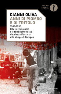 ANNI DI PIOMBO E DI TRITOLO. 1969-1980. IL TERRORISMO NERO E IL TERRORISMO ROSSO - OLIVA GIANNI