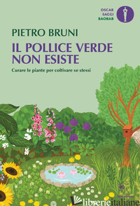 POLLICE VERDE NON ESISTE. CURARE LE PIANTE PER COLTIVARE SE STESSI (IL) - BRUNI PIETRO