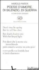 POESIE D'AMORE, DI SILENZIO, DI GUERRA. TESTO INGLESE A FRONTE - PINTER HAROLD; QUAGGIO E. (CUR.)