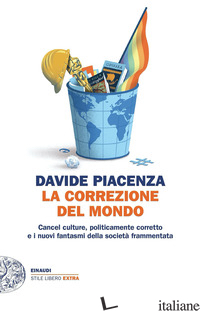 CORREZIONE DEL MONDO. CANCEL CULTURE, POLITICAMENTE CORRETTO E I NUOVI FANTASMI  - PIACENZA DAVIDE