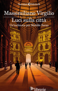 LUCI SULLA CITTA'. UN'INCHIESTA PER MATILDE SERAO - VIRGILIO MASSIMILIANO