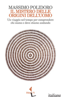 MISTERO DELLE ORIGINI DELL'UOMO. UN VIAGGIO NEL TEMPO PER COMPRENDERE CHI SIAMO  - POLIDORO MASSIMO