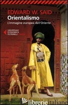 ORIENTALISMO. L'IMMAGINE EUROPEA DELL'ORIENTE - SAID EDWARD W.