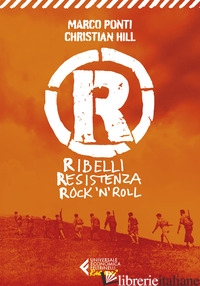 R. RIBELLI RESISTENZA ROCK 'N' ROLL - PONTI MARCO; HILL CHRISTIAN